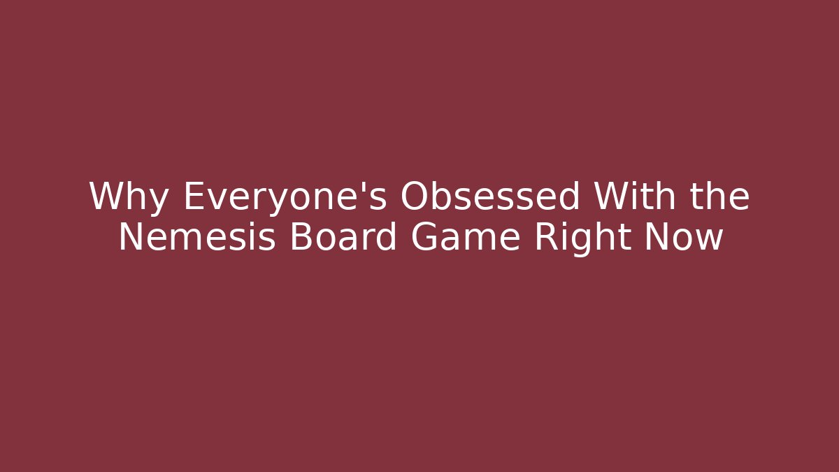 Why Everyone's Obsessed With the Nemesis Board Game Right Now