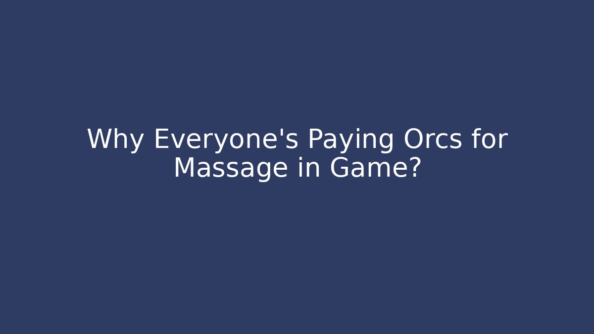 Why Everyone's Paying Orcs for Massage in Game?