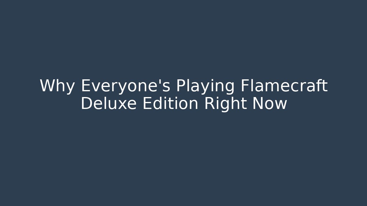 Why Everyone's Playing Flamecraft Deluxe Edition Right Now