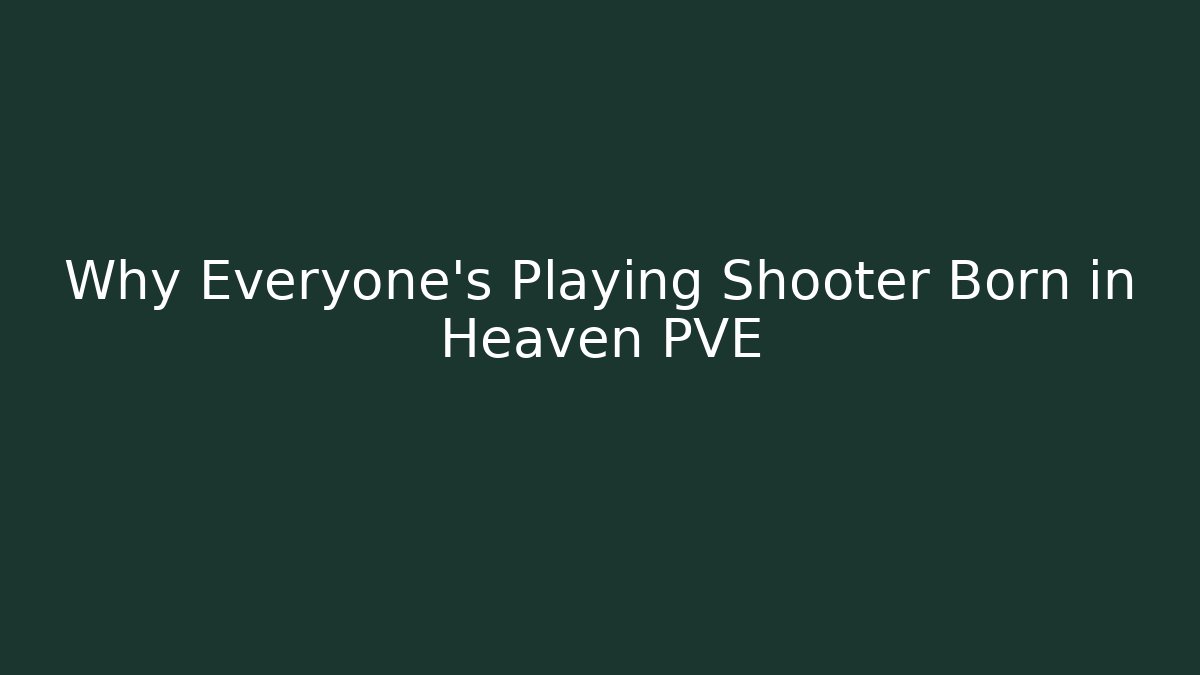 Why Everyone's Playing Shooter Born in Heaven PVE