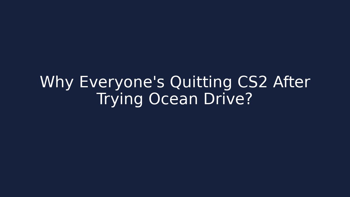 Why Everyone's Quitting CS2 After Trying Ocean Drive?