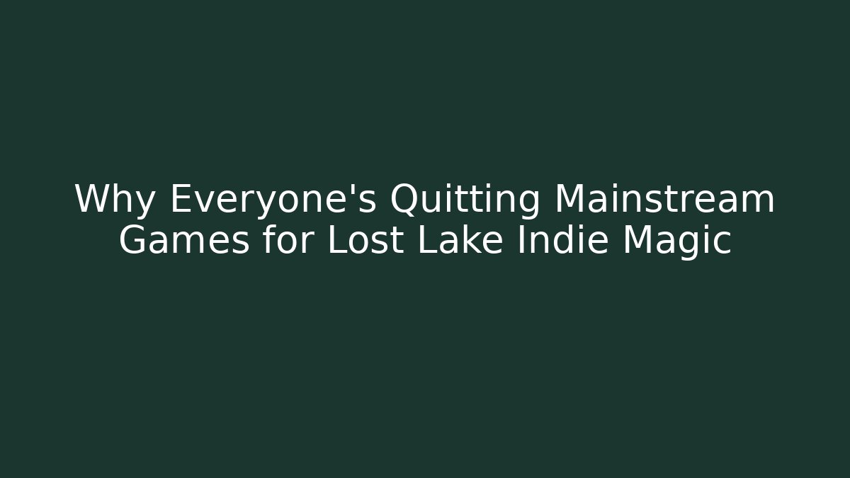 Why Everyone's Quitting Mainstream Games for Lost Lake Indie Magic