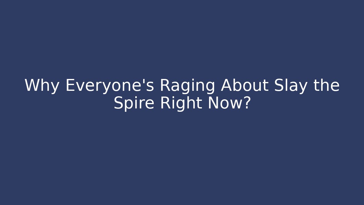 Why Everyone's Raging About Slay the Spire Right Now?