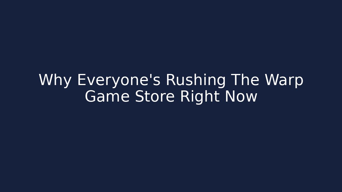 Why Everyone's Rushing The Warp Game Store Right Now