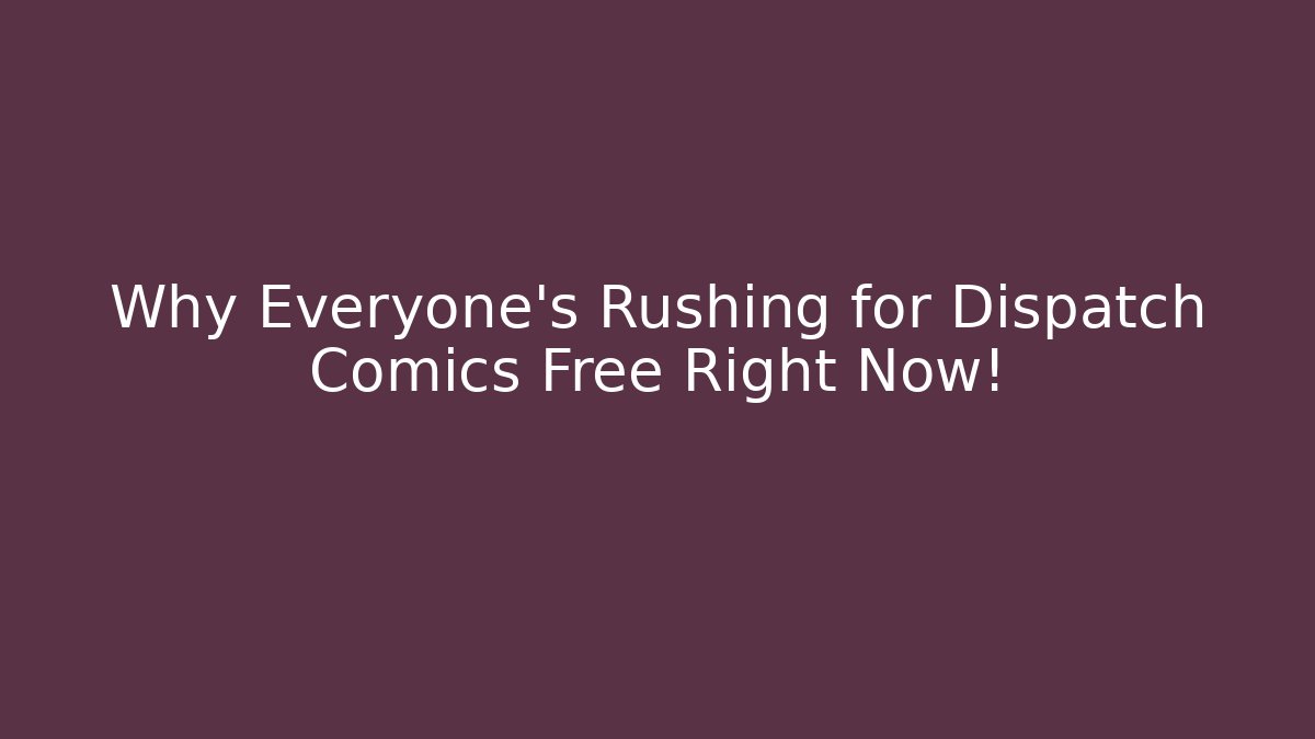 Why Everyone's Rushing for Dispatch Comics Free Right Now! - Critter Realm