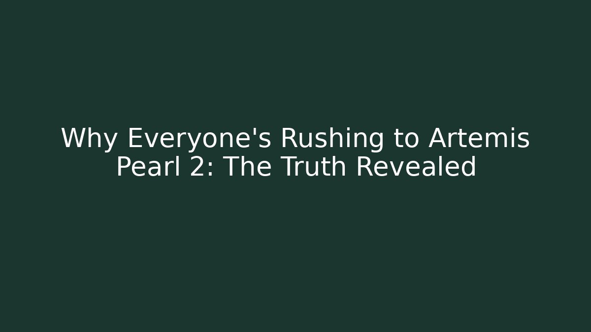 Why Everyone's Rushing to Artemis Pearl 2: The Truth Revealed