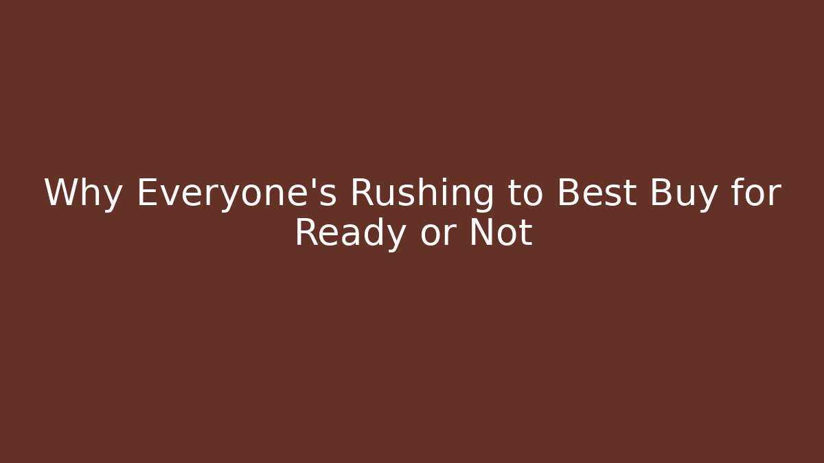 Why Everyone's Rushing to Best Buy for Ready or Not