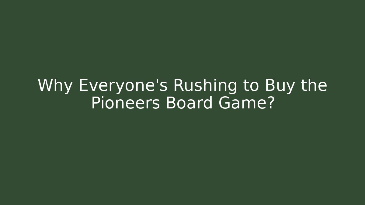 Why Everyone's Rushing to Buy the Pioneers Board Game?