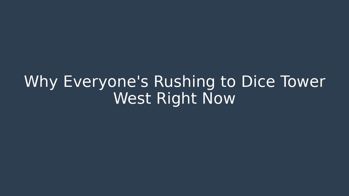 Why Everyone's Rushing to Dice Tower West Right Now
