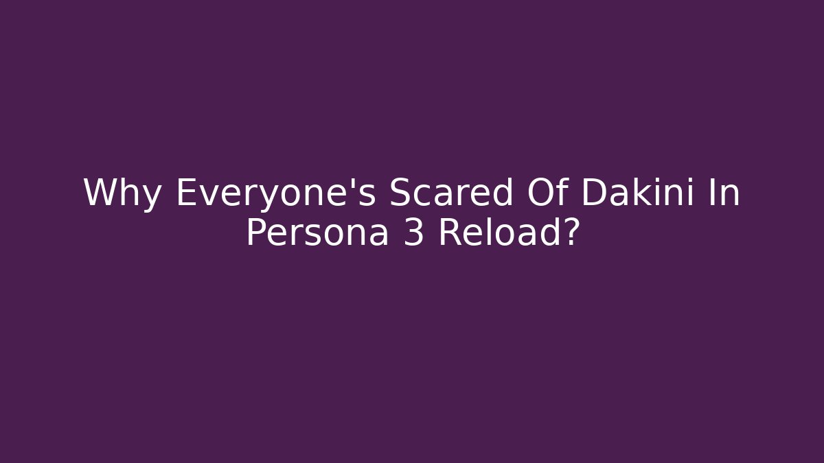 Why Everyone's Scared Of Dakini In Persona 3 Reload?