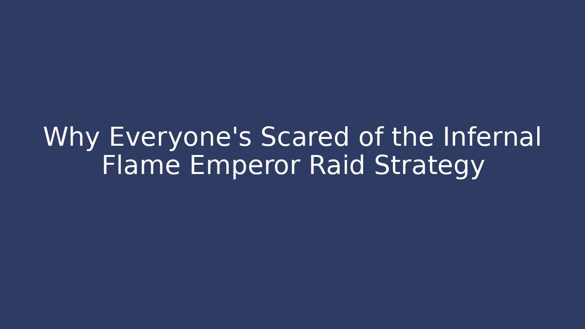 Why Everyone's Scared of the Infernal Flame Emperor Raid Strategy
