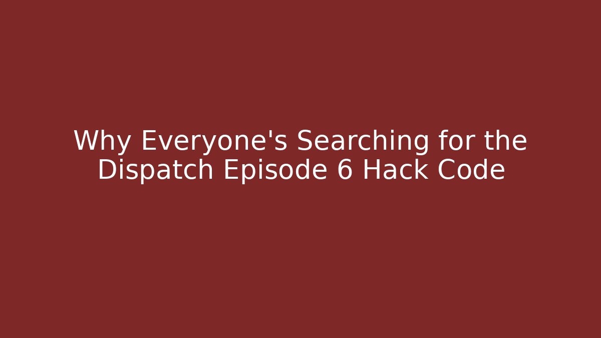 Why Everyone's Searching for the Dispatch Episode 6 Hack Code - Critter Realm
