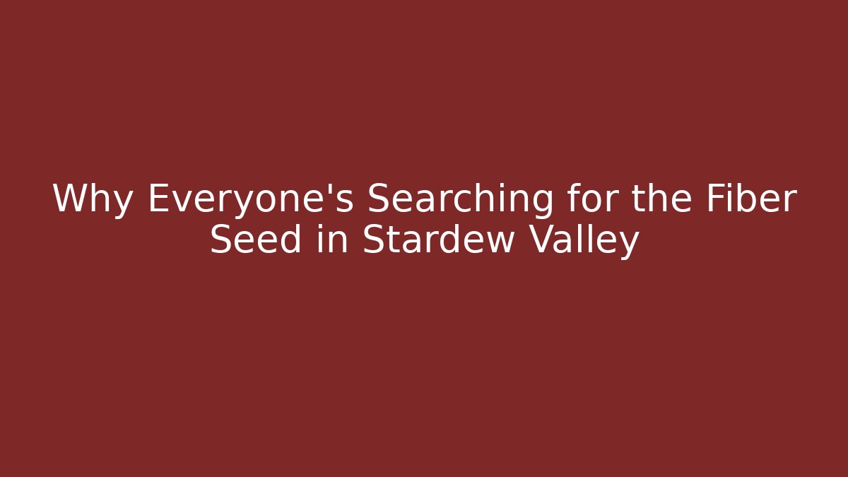 Why Everyone's Searching for the Fiber Seed in Stardew Valley