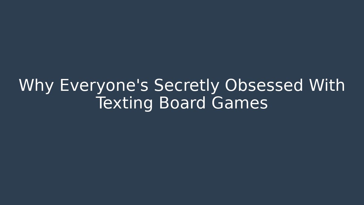 Why Everyone's Secretly Obsessed With Texting Board Games