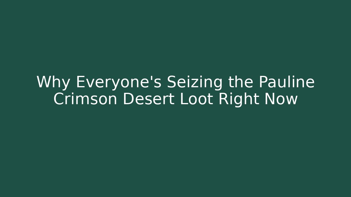 Why Everyone's Seizing the Pauline Crimson Desert Loot Right Now