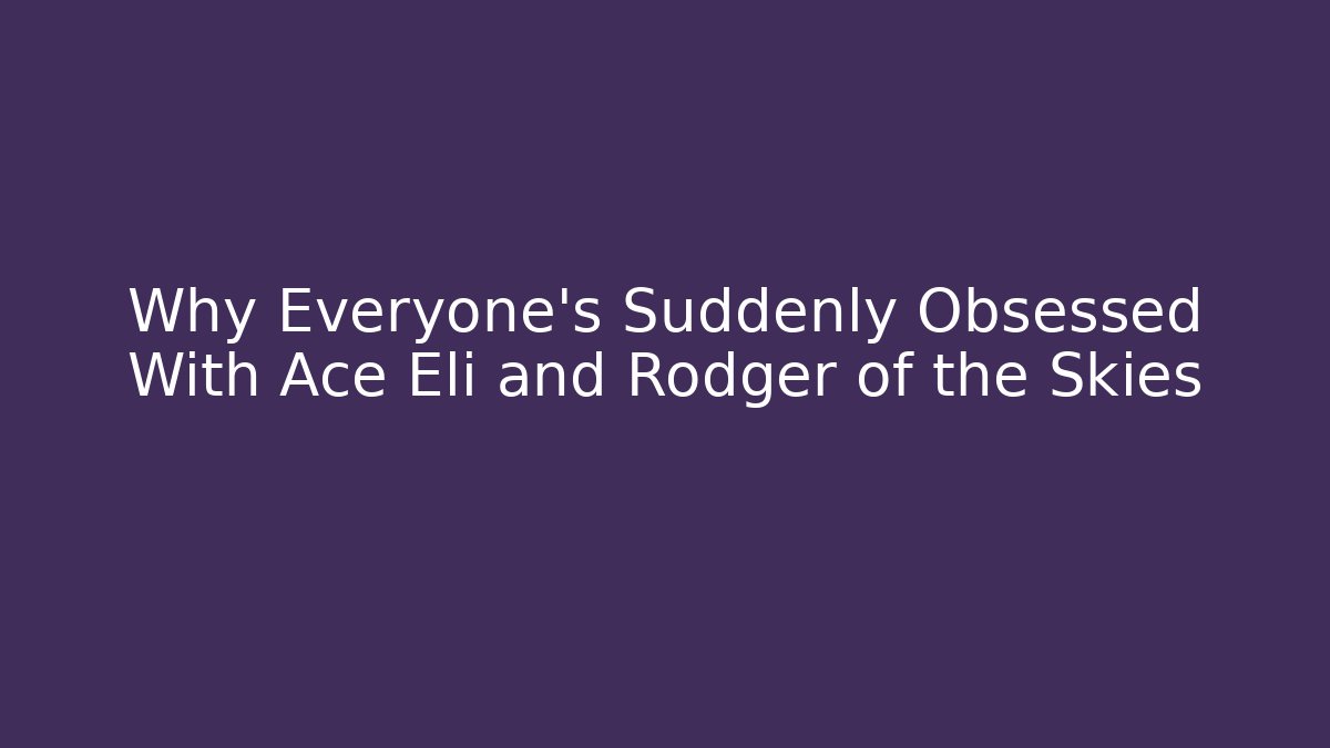 Why Everyone's Suddenly Obsessed With Ace Eli and Rodger of the Skies