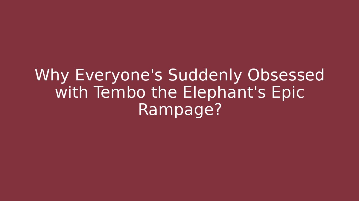 Why Everyone's Suddenly Obsessed with Tembo the Elephant's Epic Rampage?