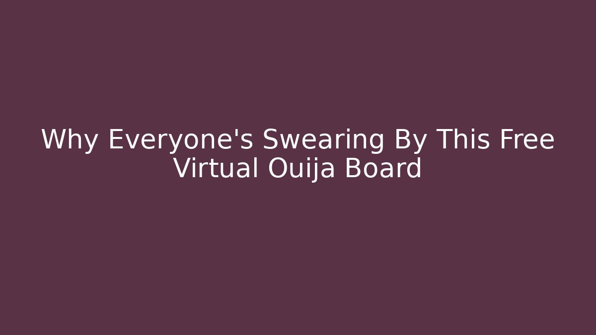 Why Everyone's Swearing By This Free Virtual Ouija Board