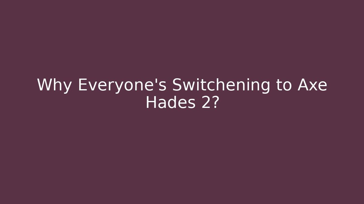 Why Everyone's Switchening to Axe Hades 2?