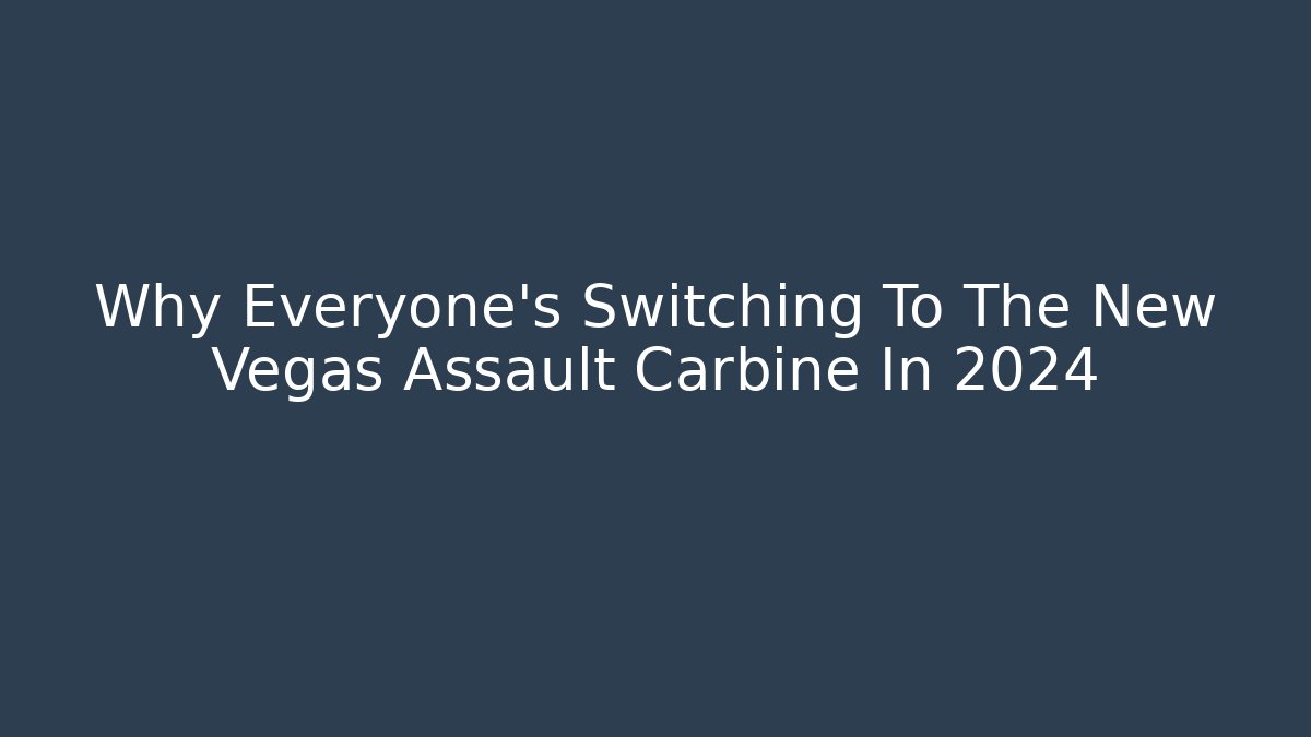 Why Everyone's Switching To The New Vegas Assault Carbine In 2024