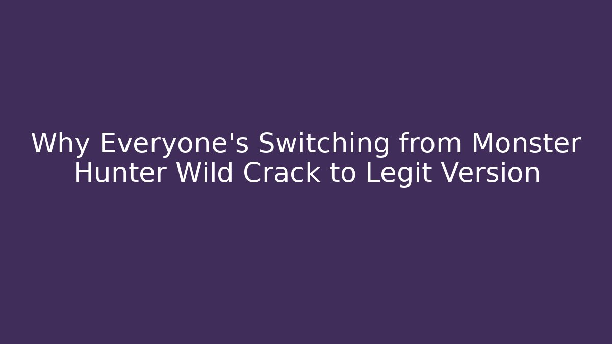 Why Everyone's Switching from Monster Hunter Wild Crack to Legit Version