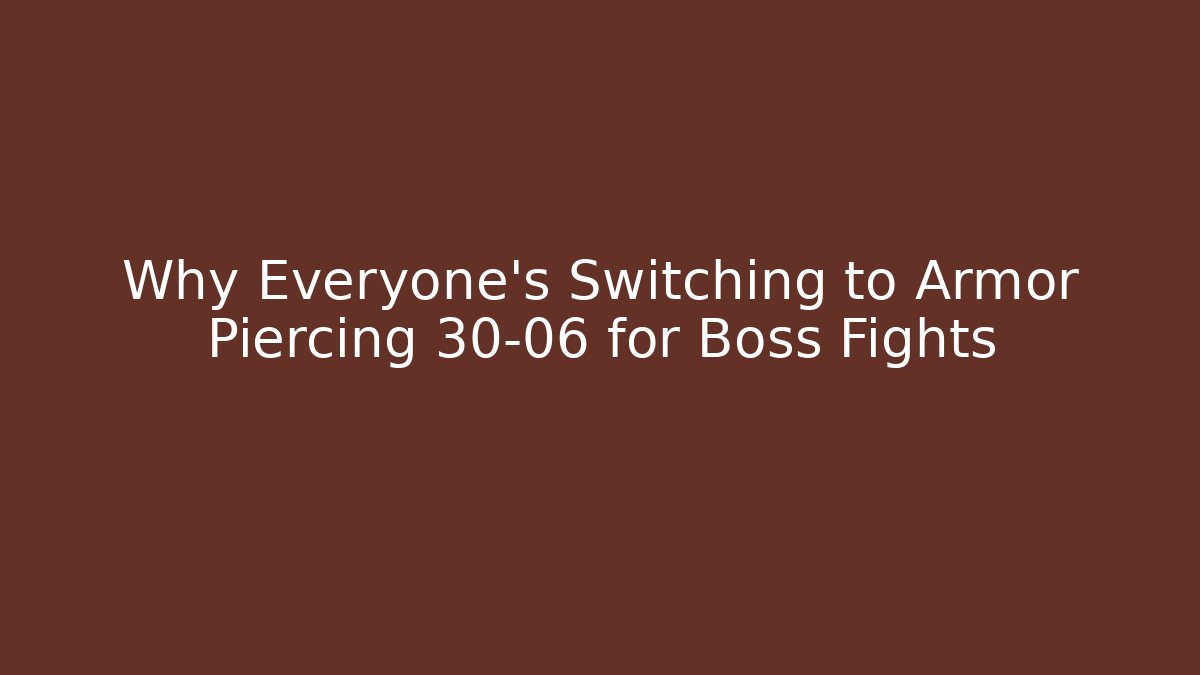 Why Everyone's Switching to Armor Piercing 30-06 for Boss Fights