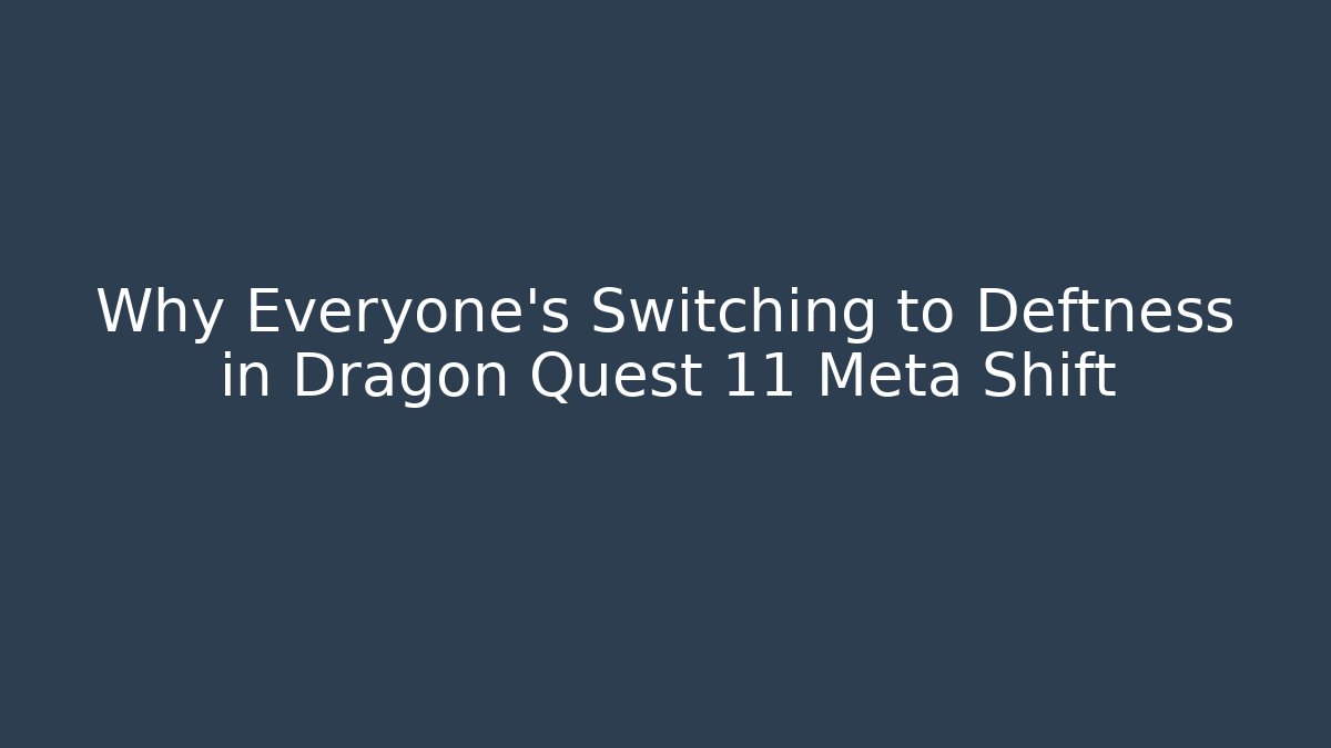 Why Everyone's Switching to Deftness in Dragon Quest 11 Meta Shift