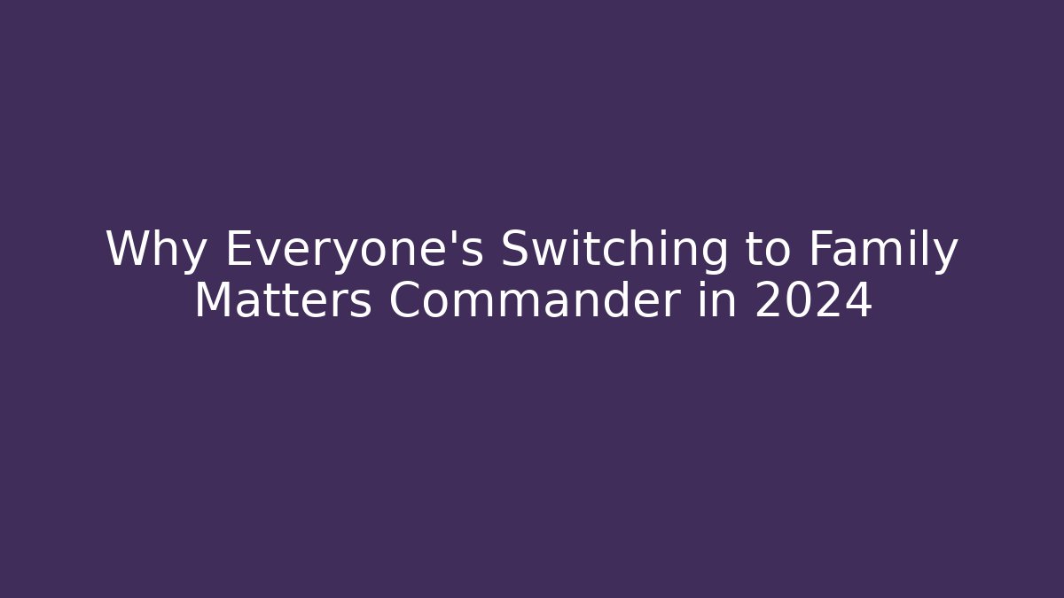 Why Everyone's Switching to Family Matters Commander in 2024