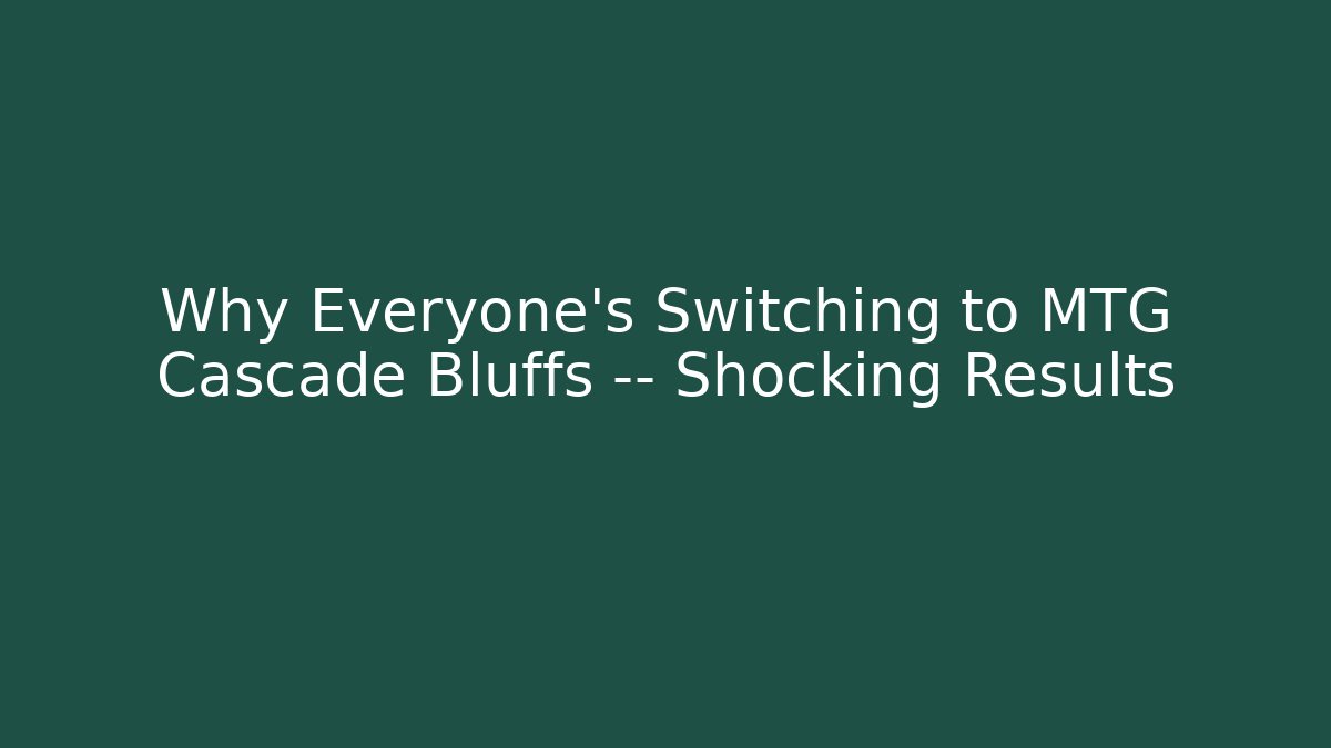 Why Everyone's Switching to MTG Cascade Bluffs — Shocking Results