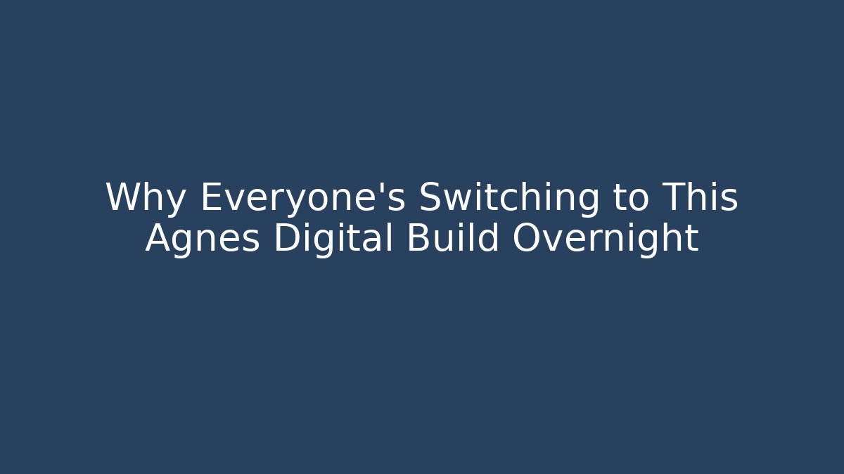 Why Everyone's Switching to This Agnes Digital Build Overnight