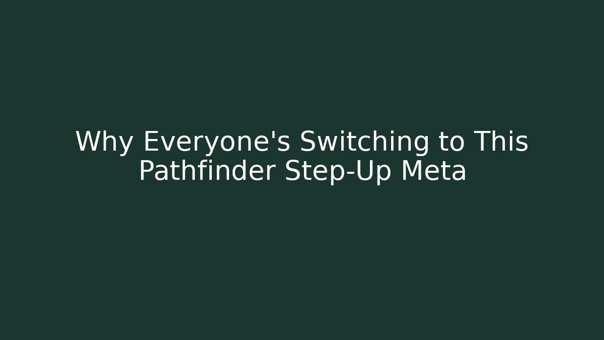 Why Everyone's Switching to This Pathfinder Step-Up Meta