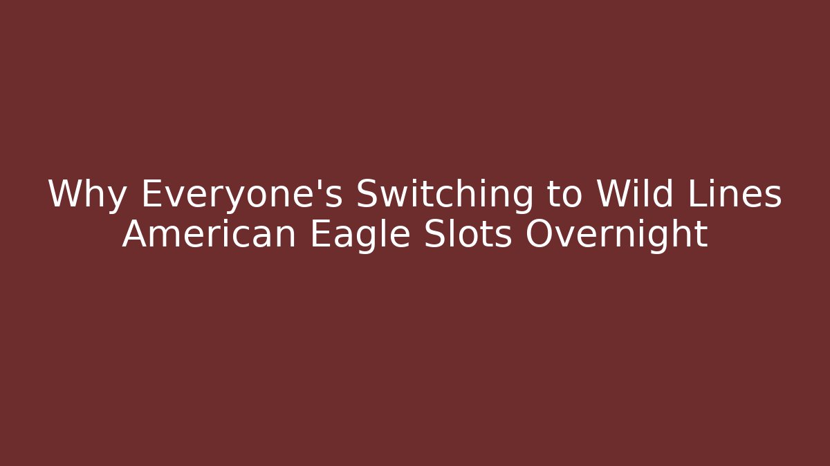 Why Everyone's Switching to Wild Lines American Eagle Slots Overnight