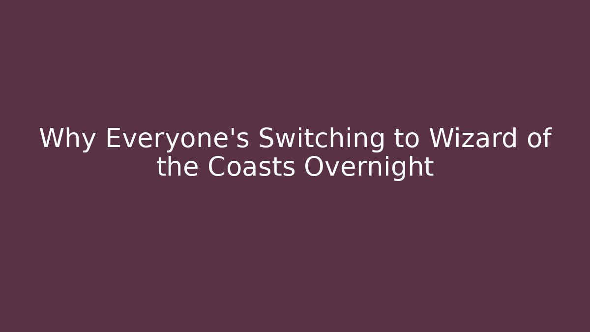 Why Everyone's Switching to Wizard of the Coasts Overnight