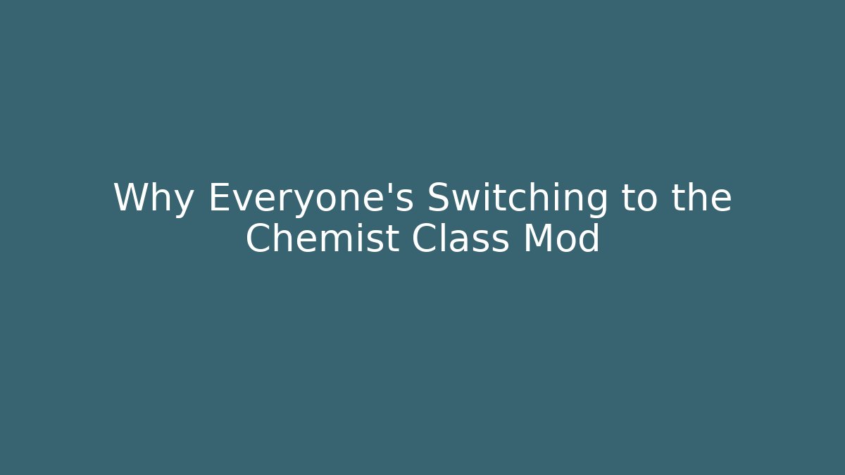 Why Everyone's Switching to the Chemist Class Mod