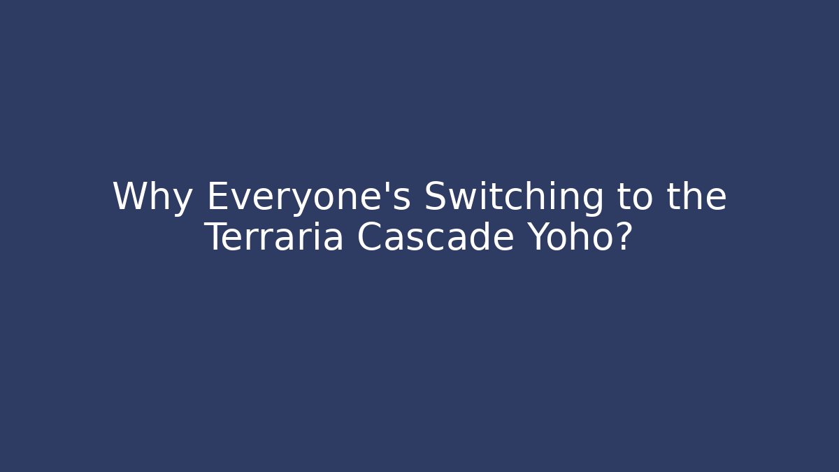 Why Everyone's Switching to the Terraria Cascade Yoho? - Critter Realm