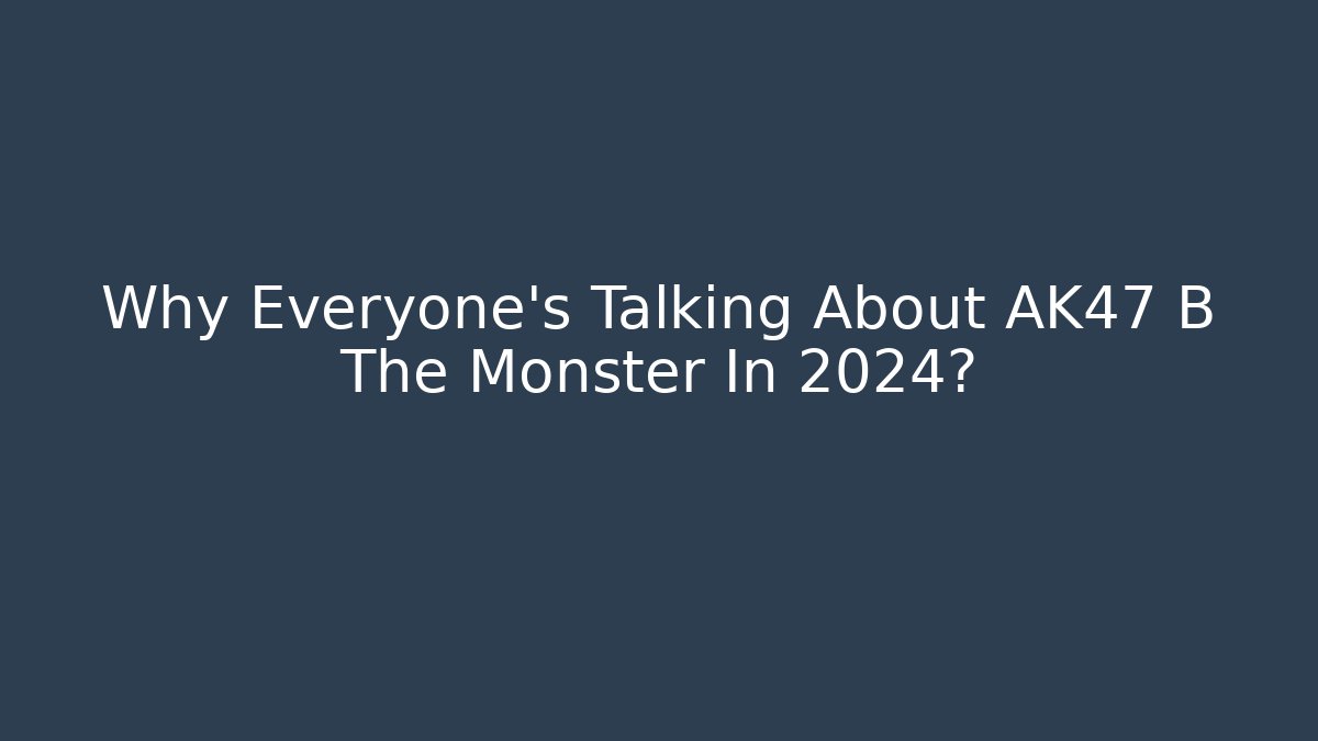 Why Everyone's Talking About AK47 B The Monster In 2024?
