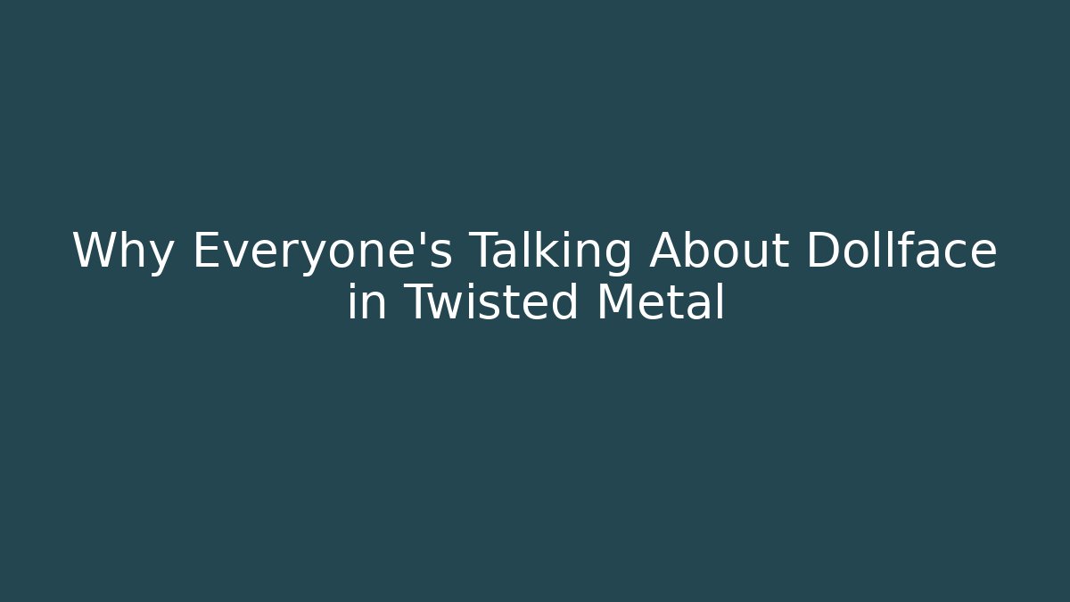 Why Everyone's Talking About Dollface in Twisted Metal
