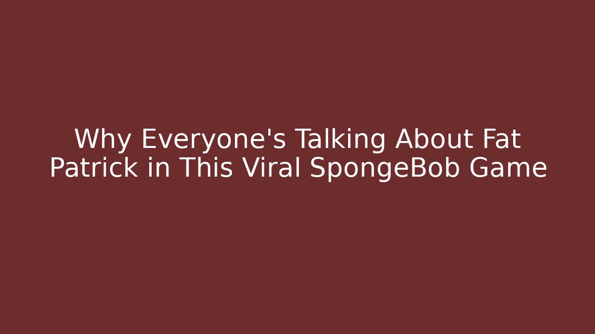 Why Everyone's Talking About Fat Patrick in This Viral SpongeBob Game