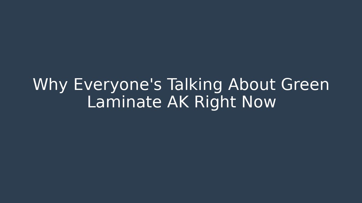 Why Everyone's Talking About Green Laminate AK Right Now