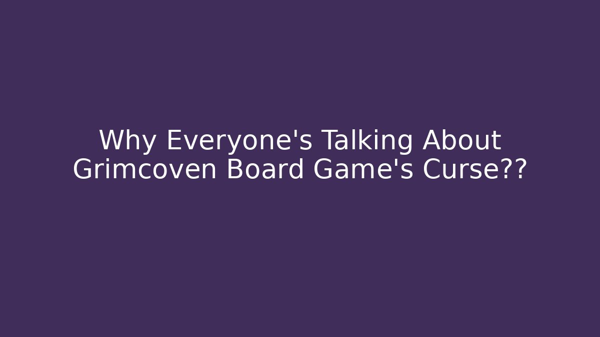 Why Everyone's Talking About Grimcoven Board Game's Curse机制