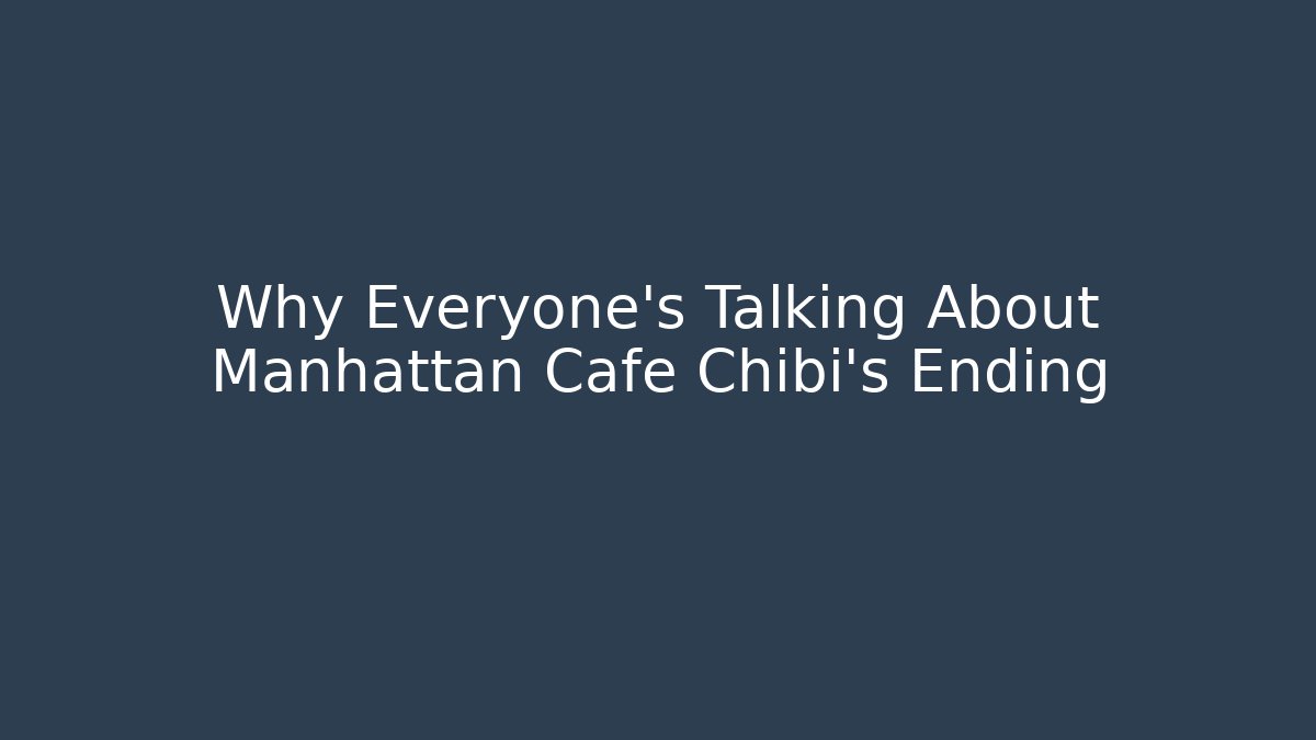 Why Everyone's Talking About Manhattan Cafe Chibi's Ending