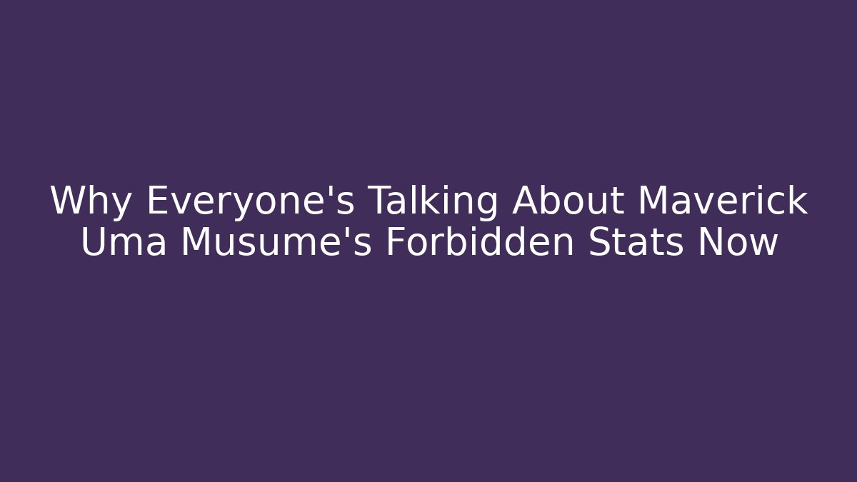 Why Everyone's Talking About Maverick Uma Musume's Forbidden Stats Now