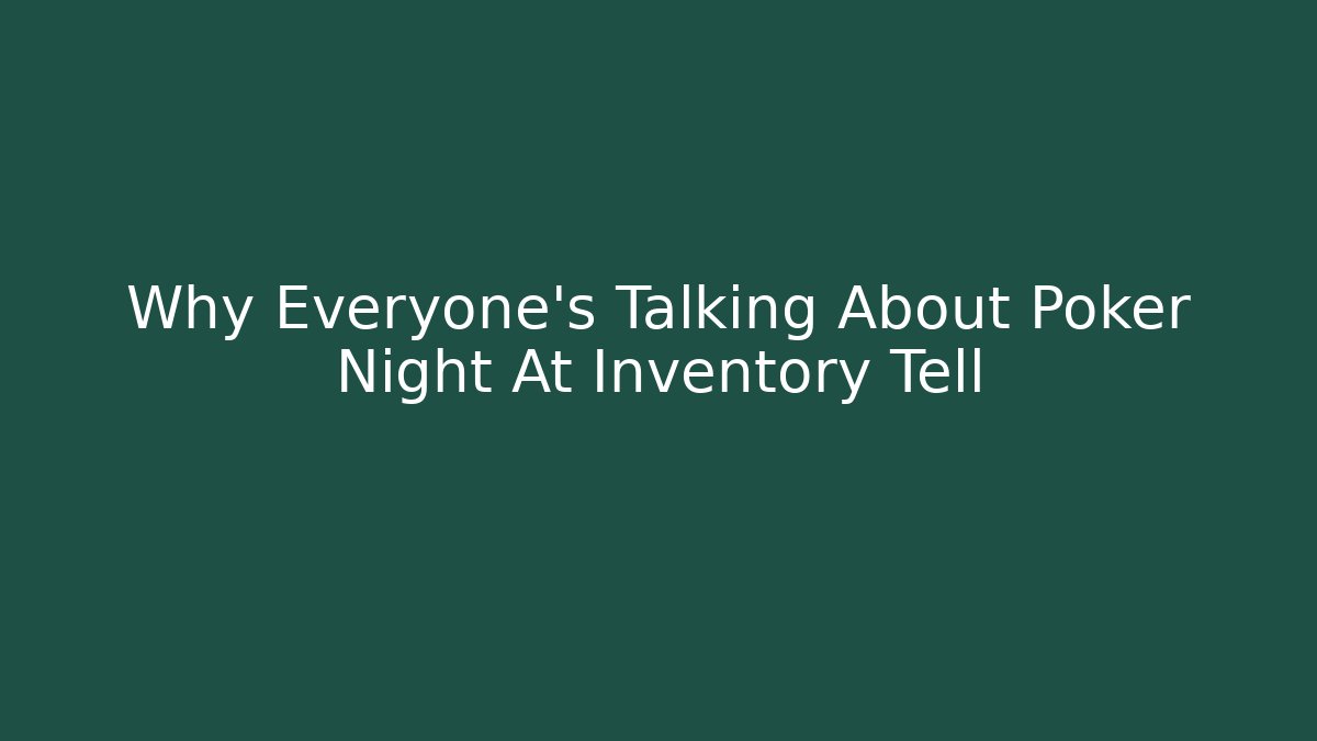 Why Everyone's Talking About Poker Night At Inventory Tell
