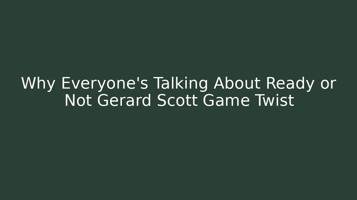 Why Everyone's Talking About Ready or Not Gerard Scott Game Twist
