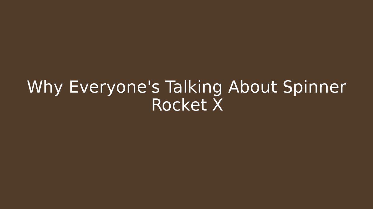 Why Everyone's Talking About Spinner Rocket X