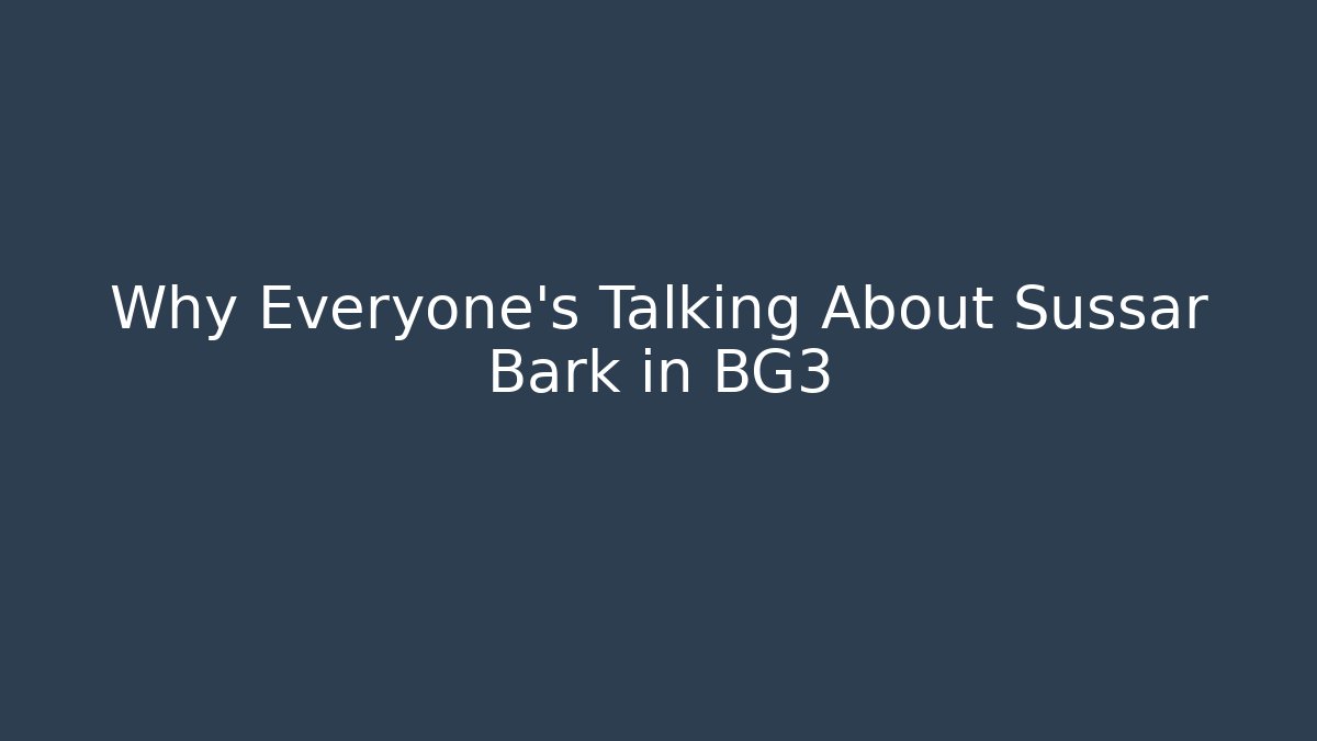 Why Everyone's Talking About Sussar Bark in BG3