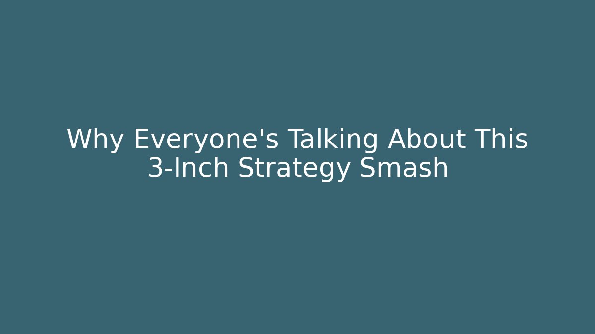 Why Everyone's Talking About This 3-Inch Strategy Smash