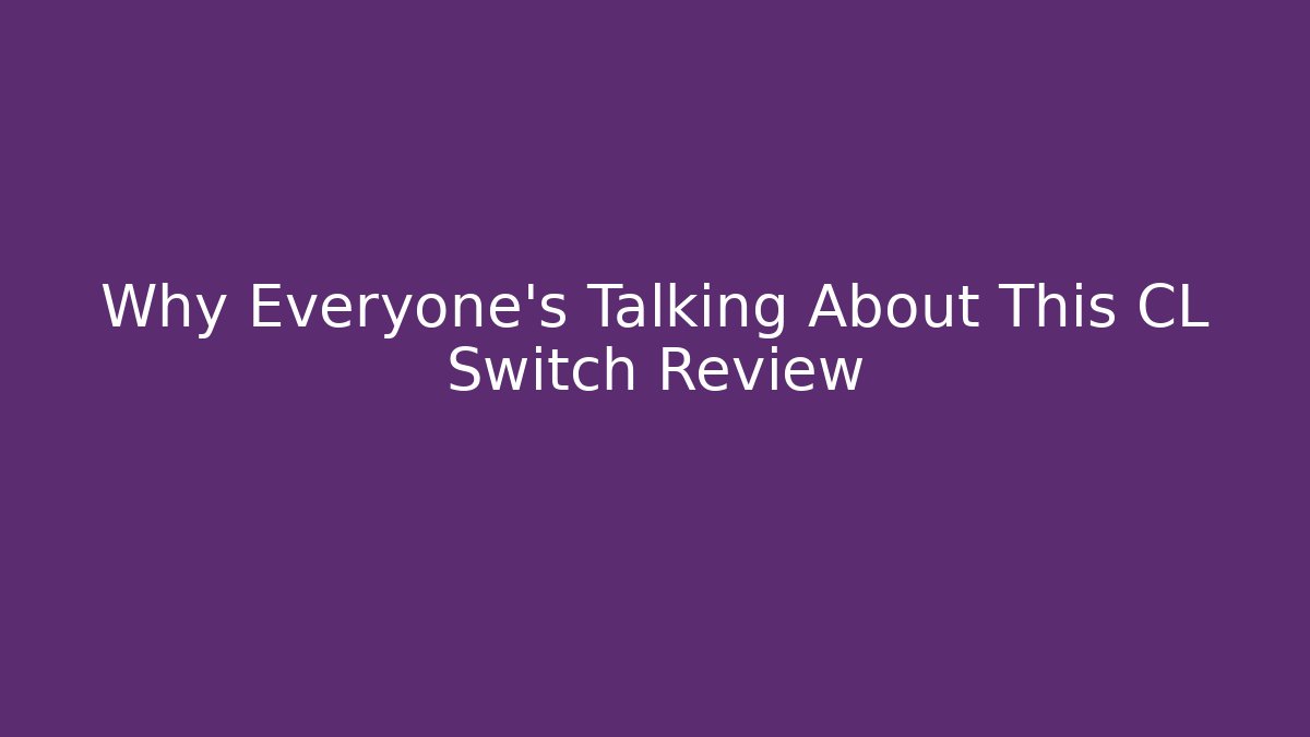 Why Everyone's Talking About This CL Switch Review