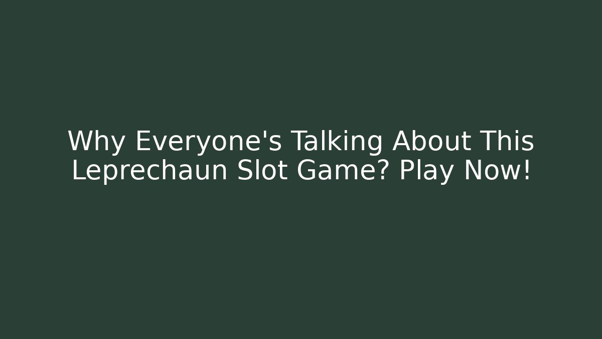 Why Everyone's Talking About This Leprechaun Slot Game? Play Now!