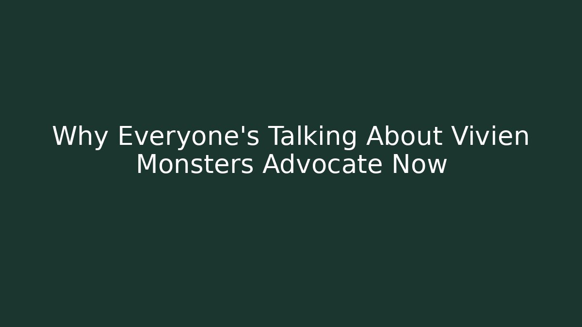 Why Everyone's Talking About Vivien Monsters Advocate Now